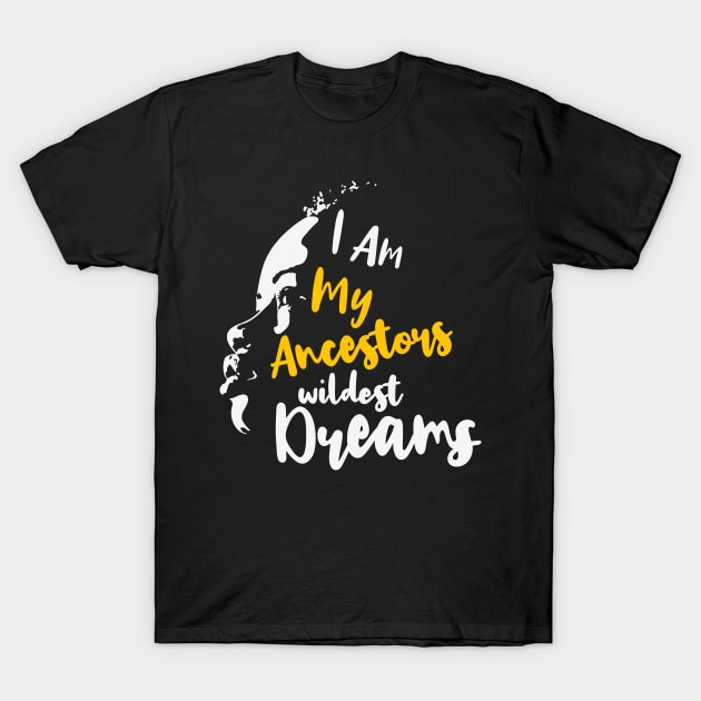 I am my ancestors' wildest dream, Black Lives Matter, Black History, Black Power, Black Girl Magic T-Shirt by UrbanLifeApparel